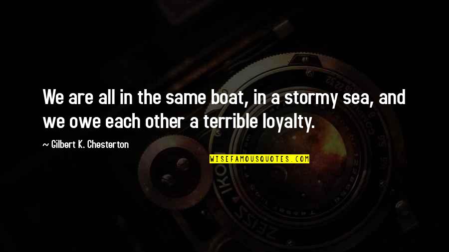 Loyalty And Quotes By Gilbert K. Chesterton: We are all in the same boat, in