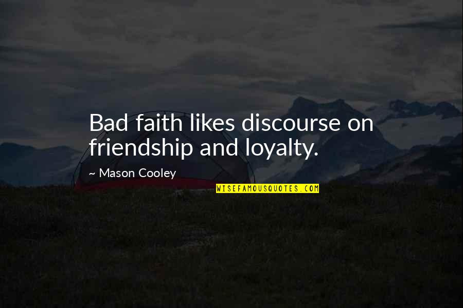 Loyalty And Quotes By Mason Cooley: Bad faith likes discourse on friendship and loyalty.