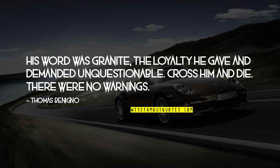 Loyalty And Quotes By Thomas Benigno: His word was granite, the loyalty he gave