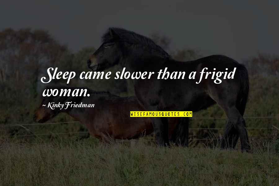 Loyalty Romeo And Juliet Quotes By Kinky Friedman: Sleep came slower than a frigid woman.