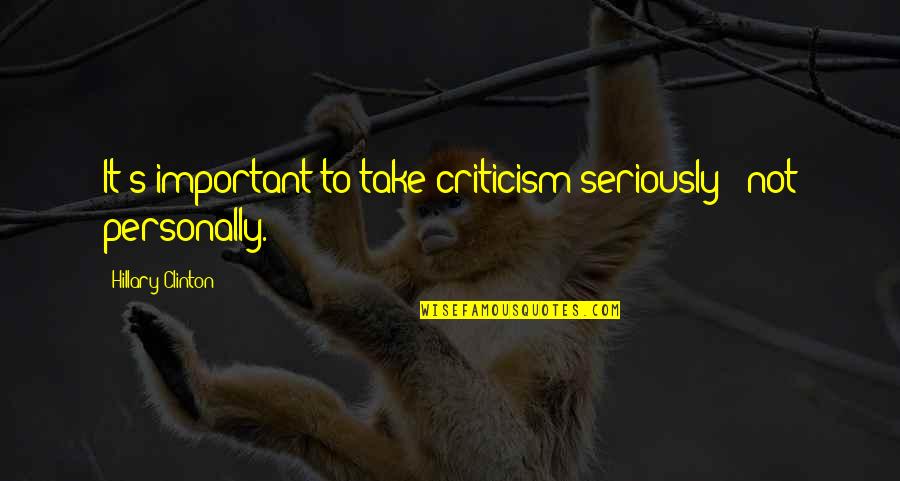Lozana Katilan Quotes By Hillary Clinton: It's important to take criticism seriously - not