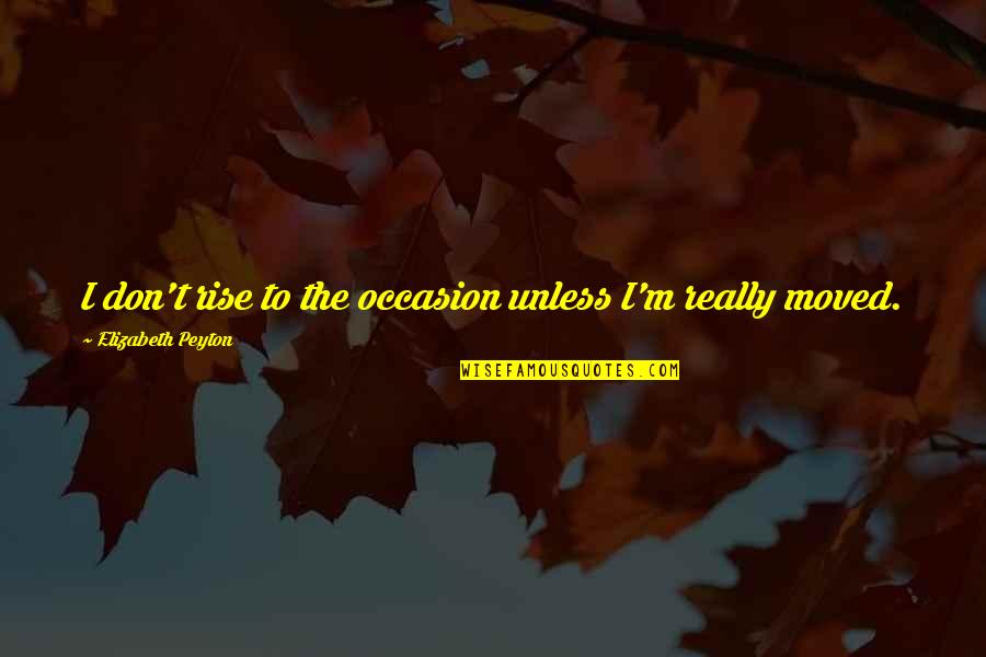 Lozelle Quotes By Elizabeth Peyton: I don't rise to the occasion unless I'm