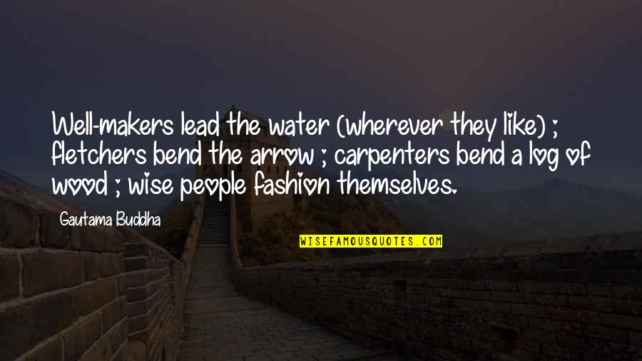 Lrdml Quotes By Gautama Buddha: Well-makers lead the water (wherever they like) ;