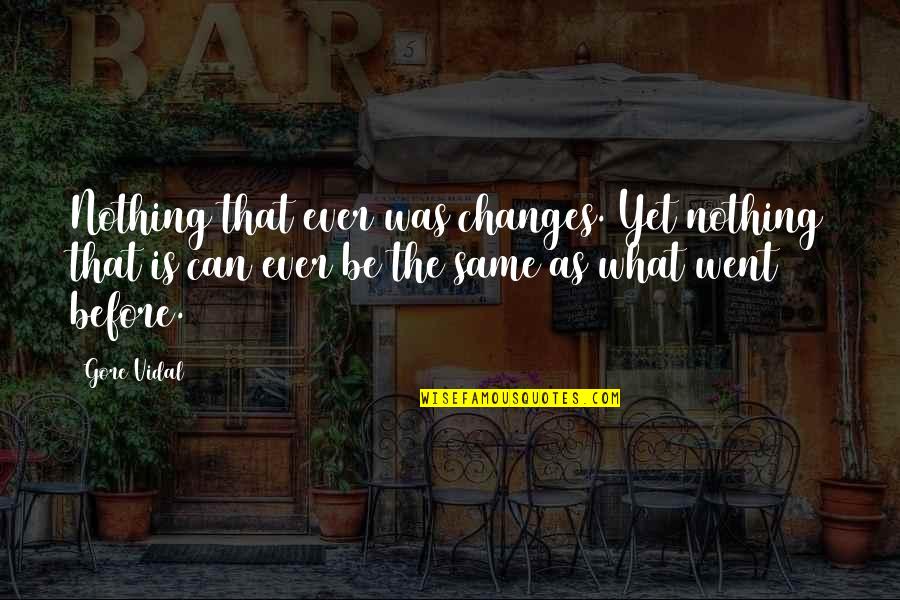 Lrerty Quotes By Gore Vidal: Nothing that ever was changes. Yet nothing that