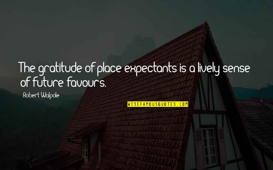 Lself Help Quotes By Robert Walpole: The gratitude of place-expectants is a lively sense