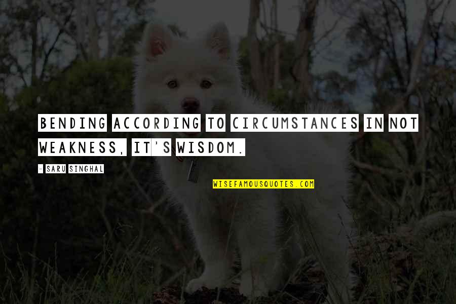 Lt Edward Beale Quotes By Saru Singhal: Bending according to circumstances in not weakness, it's