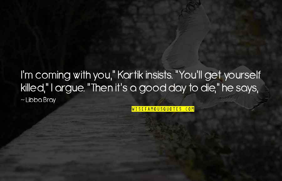 Lta Prompt Quotes By Libba Bray: I'm coming with you," Kartik insists. "You'll get