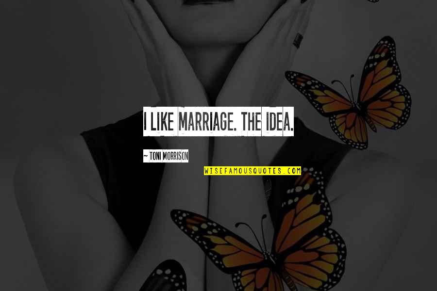 Lta Prompt Quotes By Toni Morrison: I like marriage. The idea.