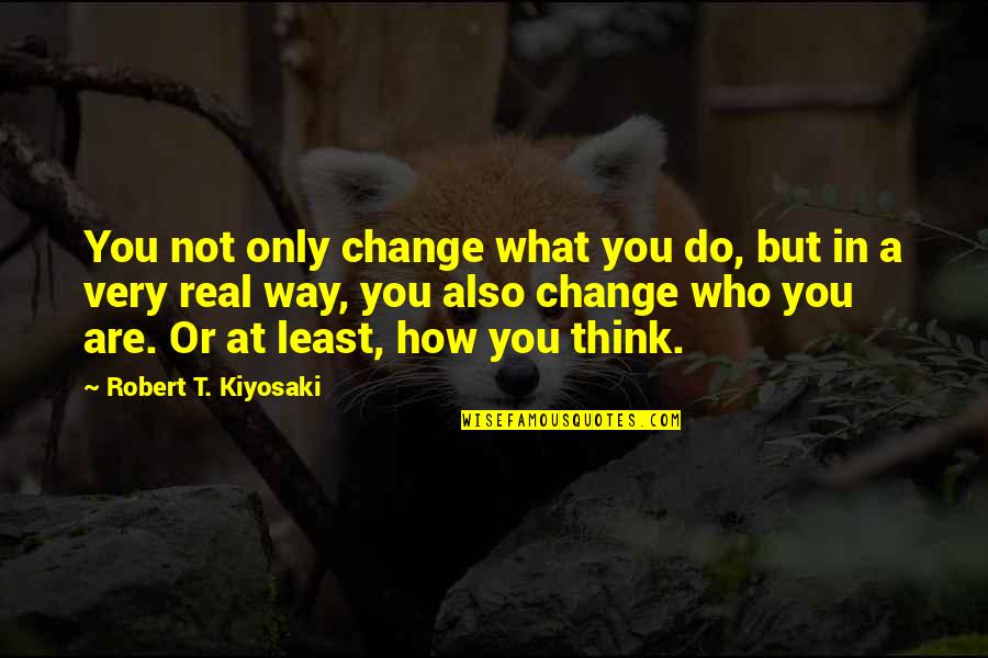 Luanshya Quotes By Robert T. Kiyosaki: You not only change what you do, but