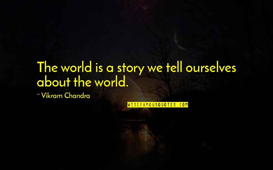 Luardo Cherry Quotes By Vikram Chandra: The world is a story we tell ourselves