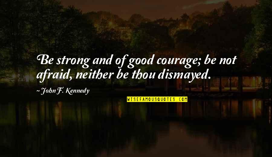 Lubba Quotes By John F. Kennedy: Be strong and of good courage; be not