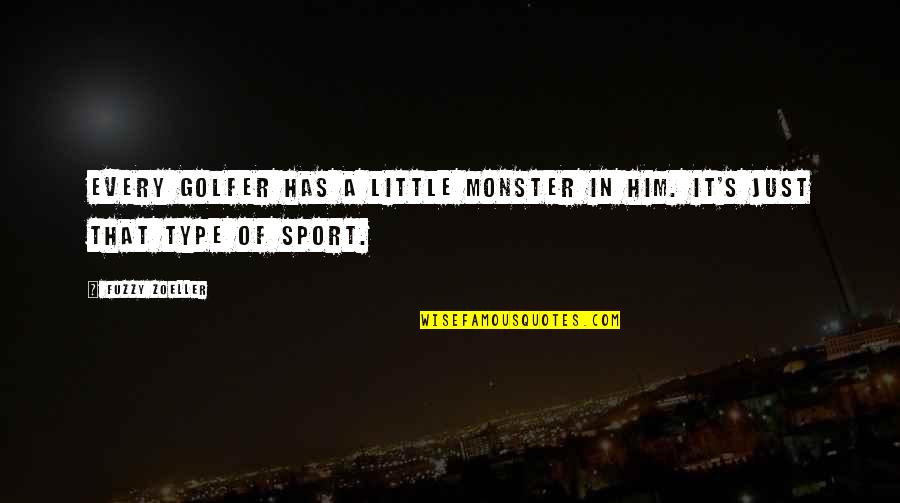 Lubes Quotes By Fuzzy Zoeller: Every golfer has a little monster in him.