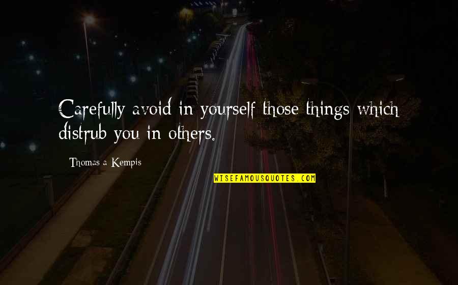 Lubitsch Trouble Quotes By Thomas A Kempis: Carefully avoid in yourself those things which distrub