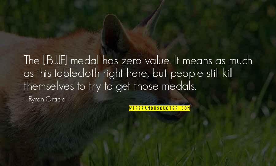 Lubovitch Choreographer Quotes By Ryron Gracie: The [IBJJF] medal has zero value. It means