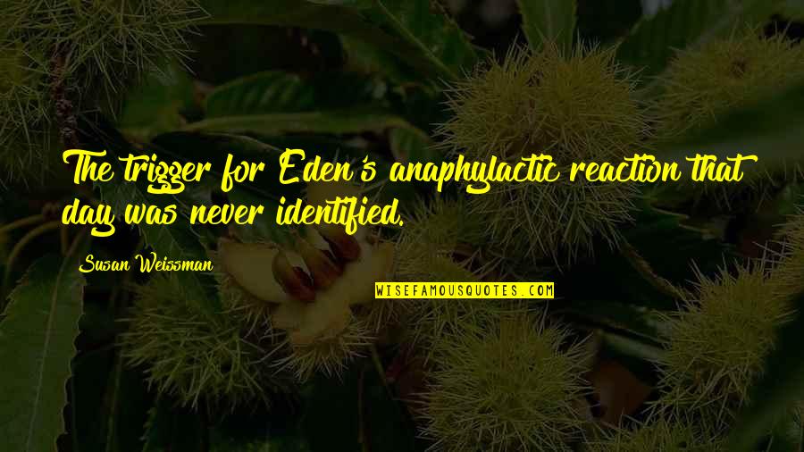 Lubowski Namibia Quotes By Susan Weissman: The trigger for Eden's anaphylactic reaction that day