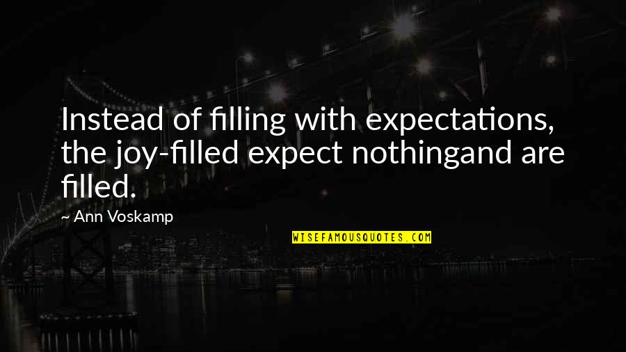 Lubranos Trattoria Quotes By Ann Voskamp: Instead of filling with expectations, the joy-filled expect