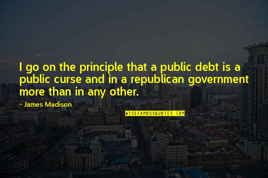 Luca Blight Quotes By James Madison: I go on the principle that a public