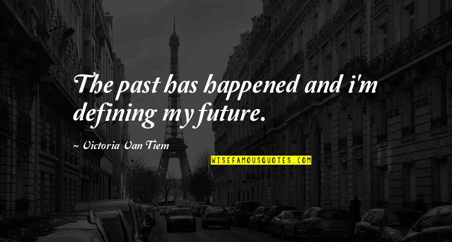 Lucalizod Quotes By Victoria Van Tiem: The past has happened and i'm defining my