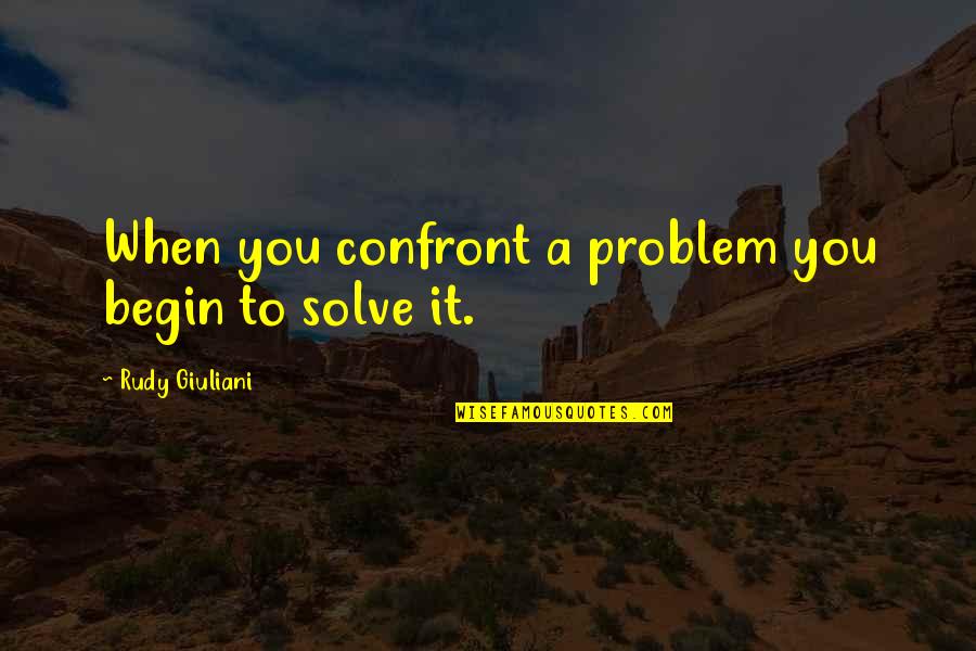 Lucchettis Auto Quotes By Rudy Giuliani: When you confront a problem you begin to