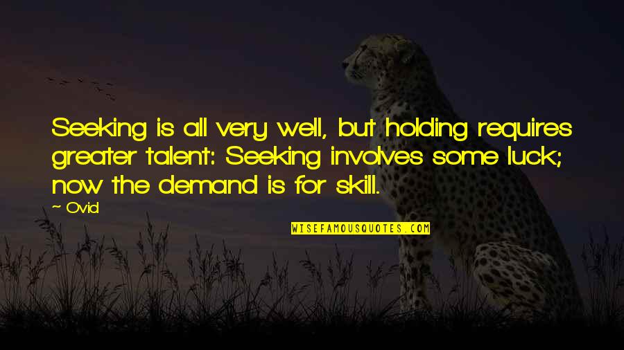 Luck Or Skill Quotes By Ovid: Seeking is all very well, but holding requires