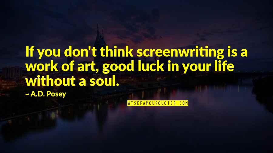 Luck You Quotes By A.D. Posey: If you don't think screenwriting is a work