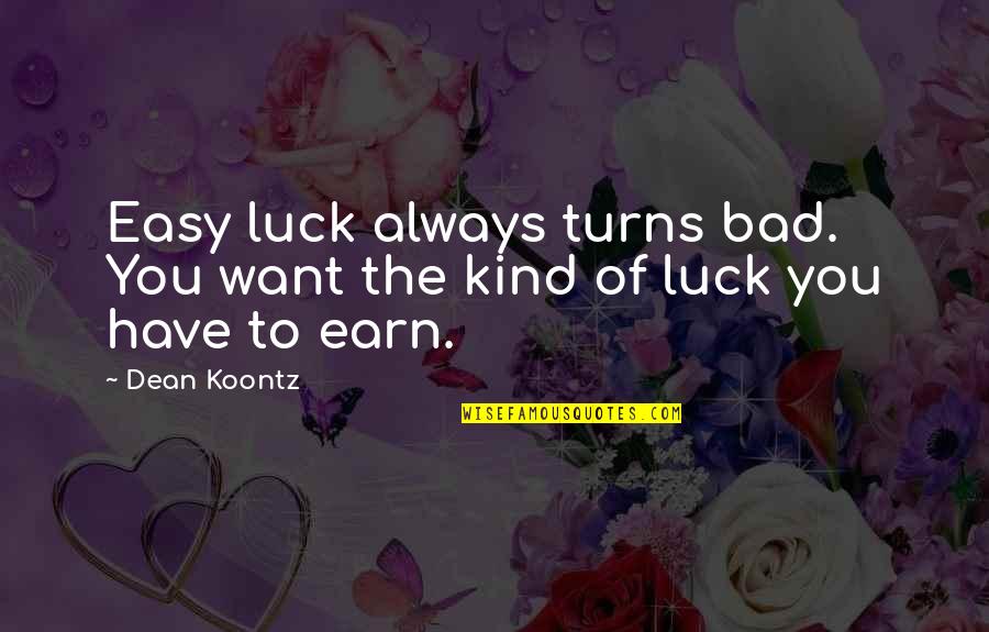 Luck You Quotes By Dean Koontz: Easy luck always turns bad. You want the