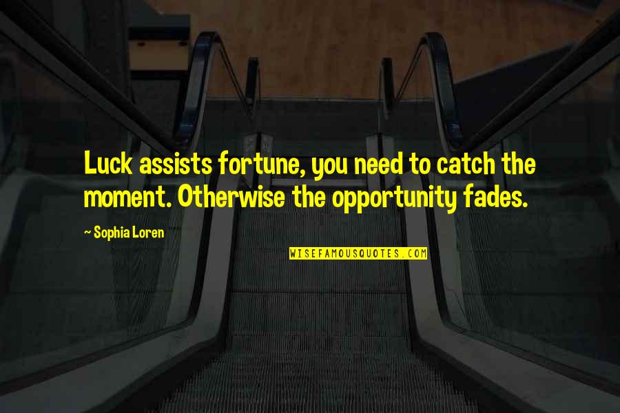 Luck You Quotes By Sophia Loren: Luck assists fortune, you need to catch the