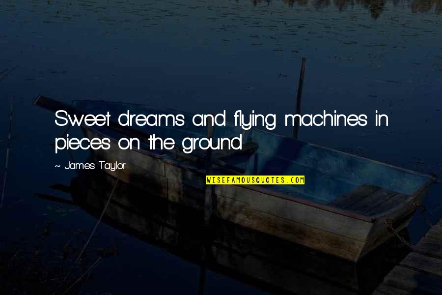 Luckiest Man To Have You Quotes By James Taylor: Sweet dreams and flying machines in pieces on