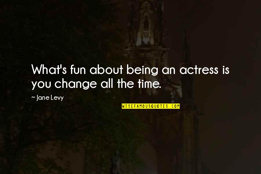 Luckiest Man To Have You Quotes By Jane Levy: What's fun about being an actress is you