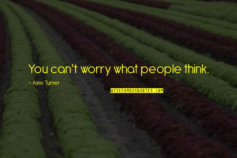 Lucky Jim Quotes By Alex Turner: You can't worry what people think.