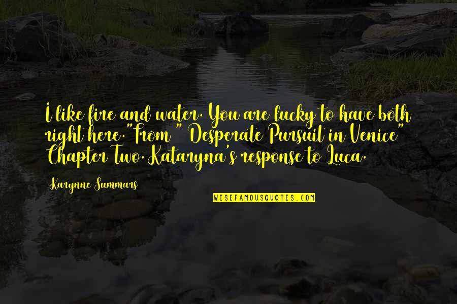 Lucky To Be Here Quotes By Karynne Summars: I like fire and water. You are lucky