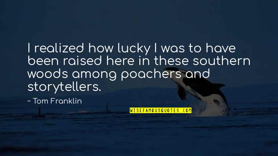 Lucky To Be Here Quotes By Tom Franklin: I realized how lucky I was to have