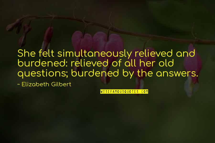 Lucrative Business Quotes By Elizabeth Gilbert: She felt simultaneously relieved and burdened: relieved of