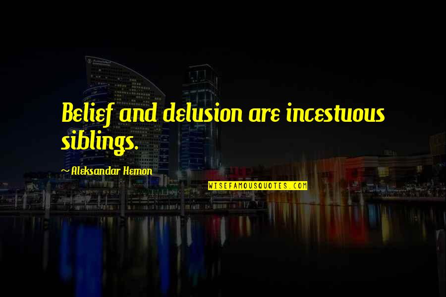 Lucy Burns Quotes By Aleksandar Hemon: Belief and delusion are incestuous siblings.