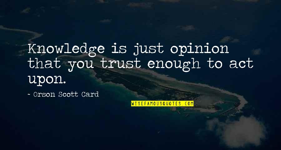 Luddy Quotes By Orson Scott Card: Knowledge is just opinion that you trust enough