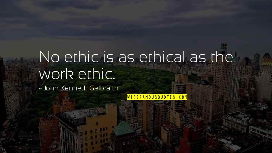 Ludian County Quotes By John Kenneth Galbraith: No ethic is as ethical as the work