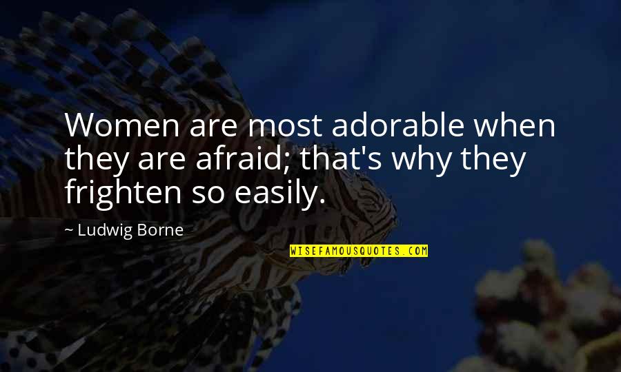 Ludwig Borne Quotes By Ludwig Borne: Women are most adorable when they are afraid;