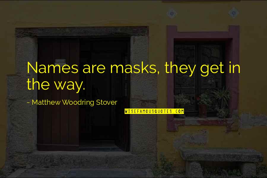 Luego In Spanish Quotes By Matthew Woodring Stover: Names are masks, they get in the way.