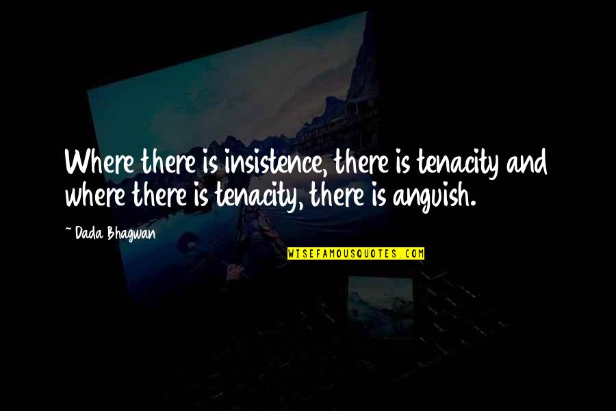 Luffy Ace Sabo Quotes By Dada Bhagwan: Where there is insistence, there is tenacity and