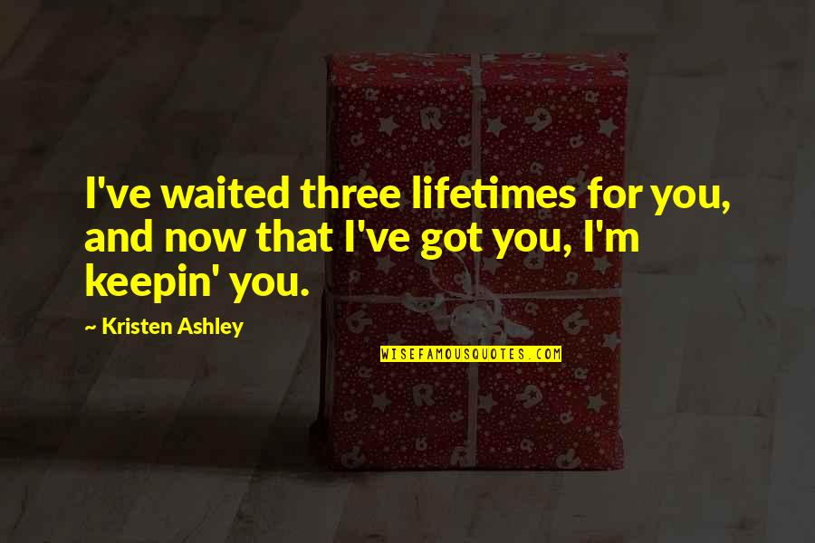 Lugosi Rapper Quotes By Kristen Ashley: I've waited three lifetimes for you, and now