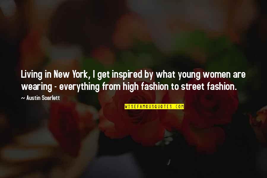 Lui De Funes Quotes By Austin Scarlett: Living in New York, I get inspired by