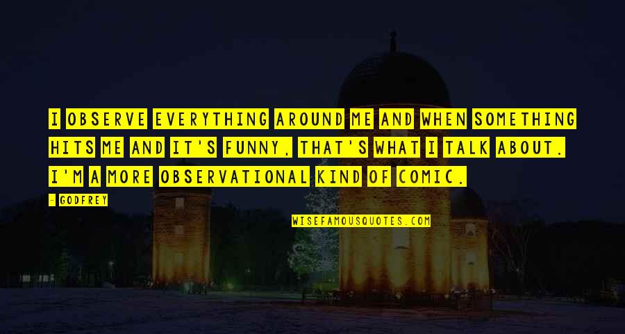 Lui De Funes Quotes By Godfrey: I observe everything around me and when something