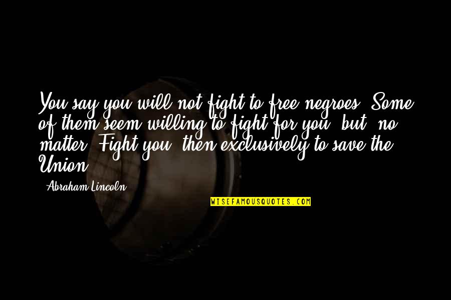 Luisina Juliete Quotes By Abraham Lincoln: You say you will not fight to free