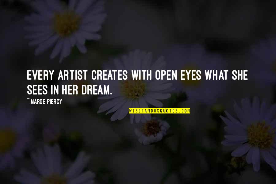 Luisina Quarleri Quotes By Marge Piercy: Every artist creates with open eyes what she