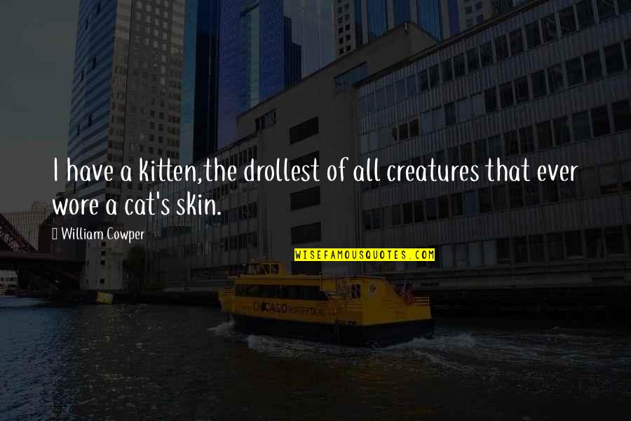 Luizor Quotes By William Cowper: I have a kitten,the drollest of all creatures