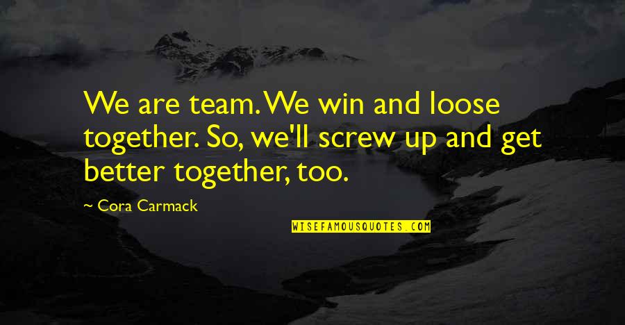 Lukasik Origin Quotes By Cora Carmack: We are team. We win and loose together.