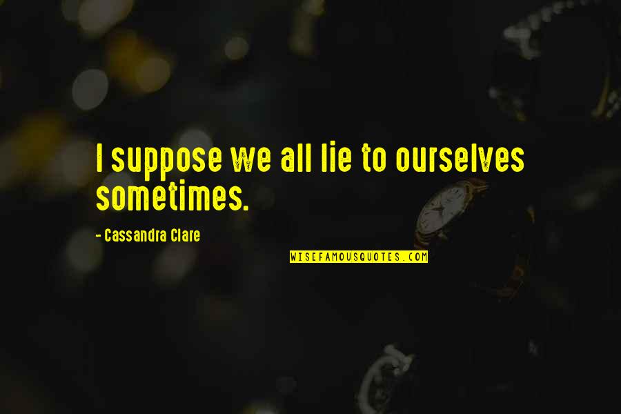 Luke Willoughby Quotes By Cassandra Clare: I suppose we all lie to ourselves sometimes.