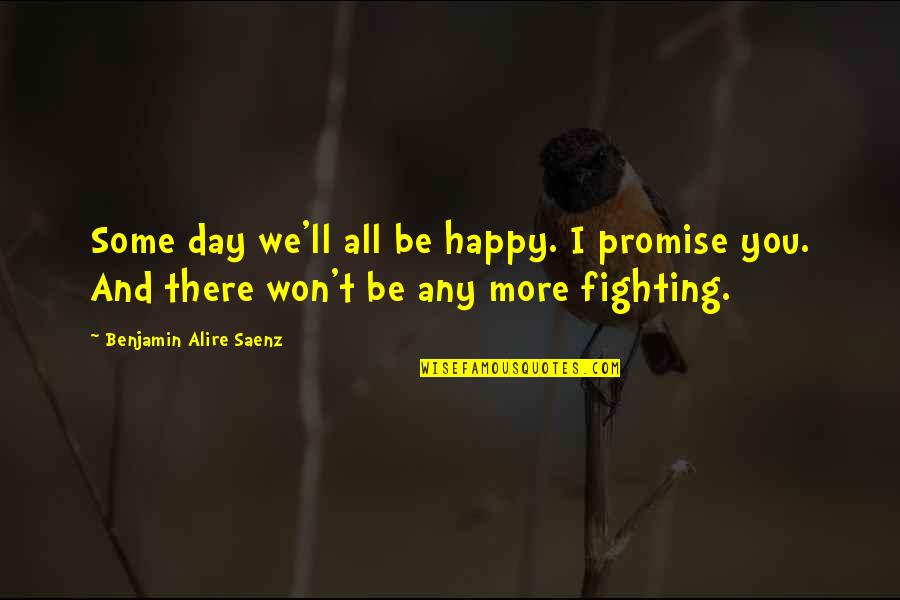 Lumaca Bob Quotes By Benjamin Alire Saenz: Some day we'll all be happy. I promise
