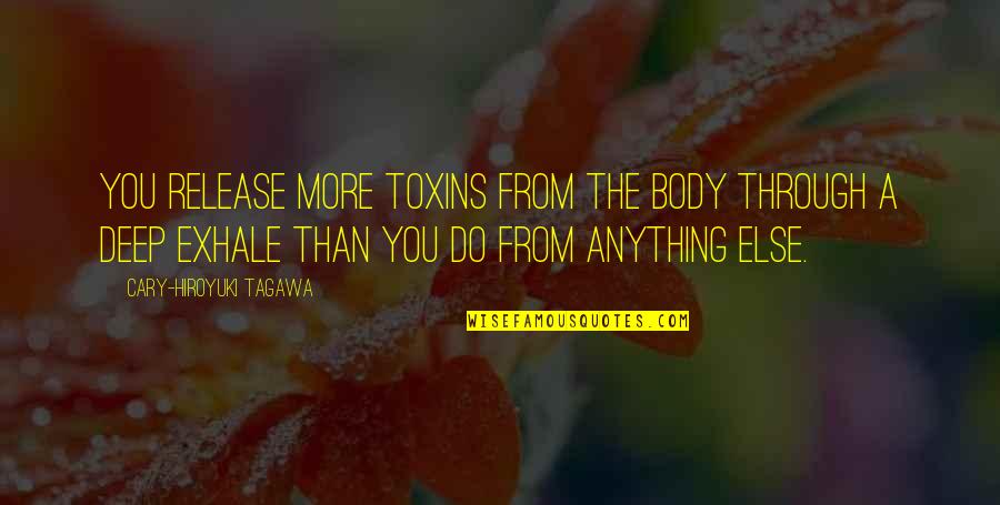 Lumaca Bob Quotes By Cary-Hiroyuki Tagawa: You release more toxins from the body through
