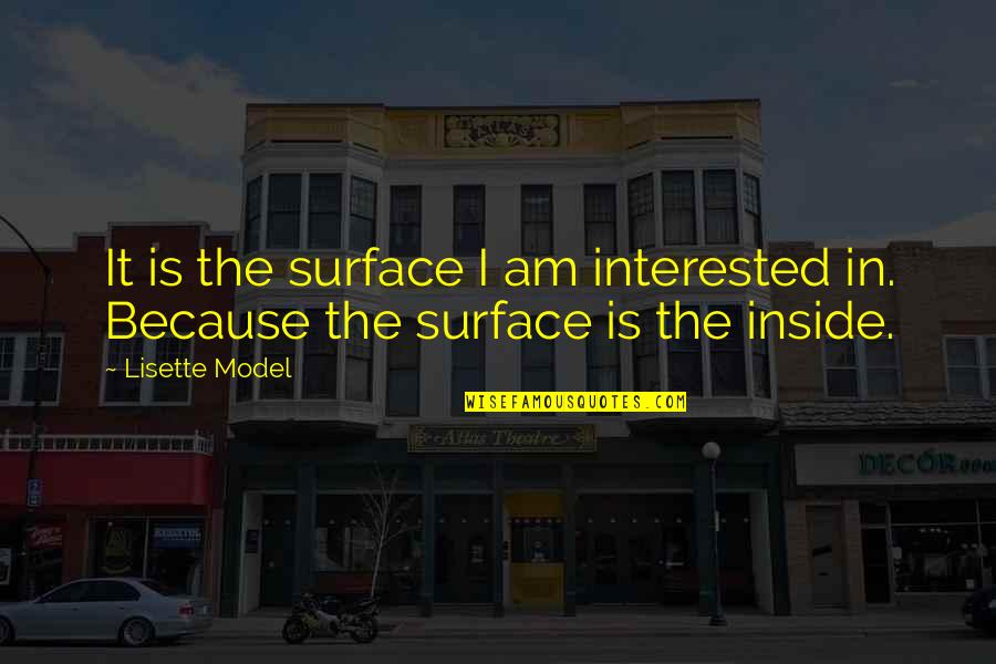 Lumaca Bob Quotes By Lisette Model: It is the surface I am interested in.